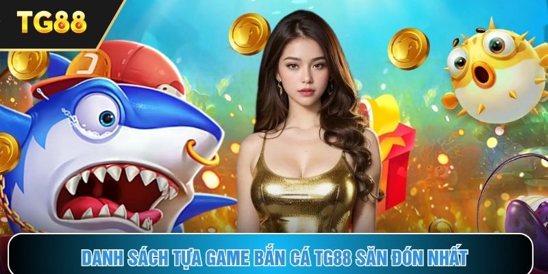 Top siêu phẩm bắn cá TG88 được săn đón nhất