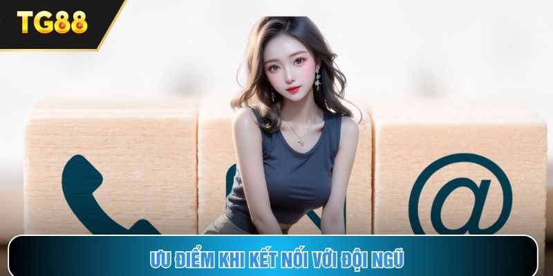 Ưu điểm nổi bật khi tham gia liên lạc với đội ngũ nền tảng