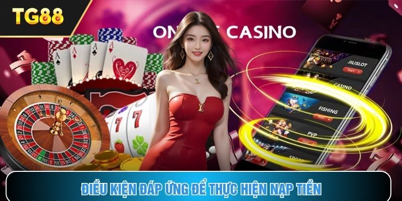 Điều kiện tiên quyết thảo mãn khi thực hiện nạp tiền TG88