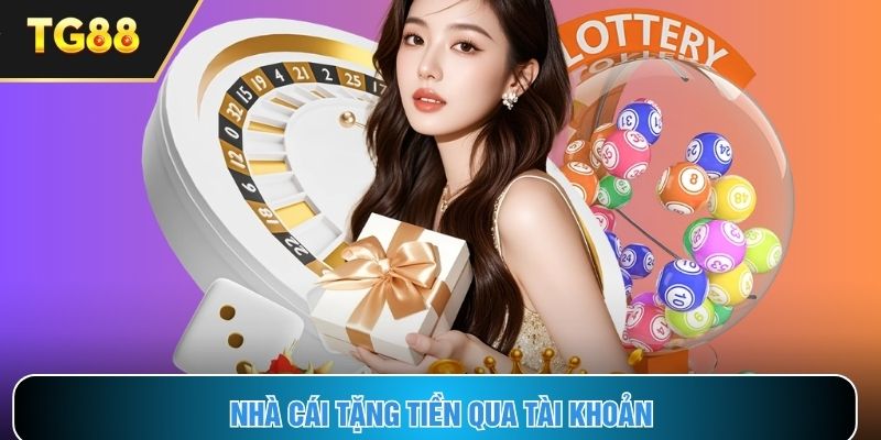 Nhà cái tặng tiền qua tài khoản – nhận thưởng ngay tại TG88