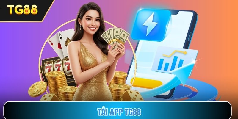 Tải App TG88 liền tay – Nhận quà mê say, chơi hay mỗi ngày