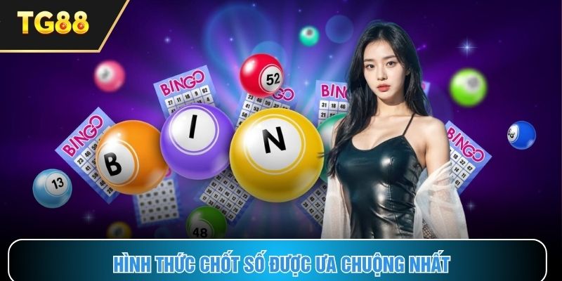 Hình thức chốt số được ưa chuộng nhất hiện nay